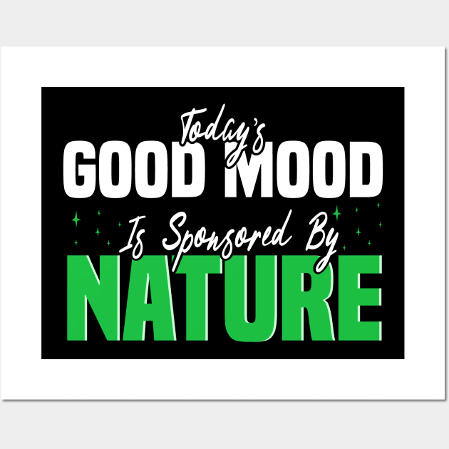 Today’s Good Mood Is Sponsored By Nature - nature enthusiasts Wall Art by BenTee